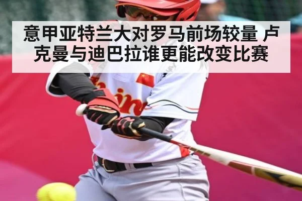 意甲亚特兰大对罗马前场较量 卢克曼与迪巴拉谁更能改变比赛